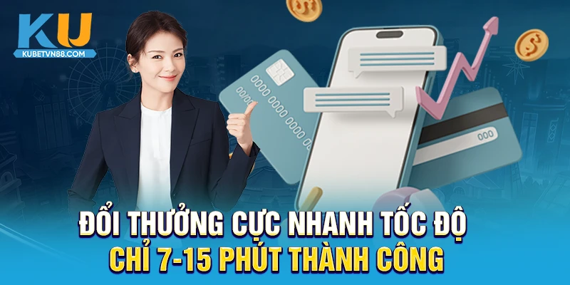 Đổi thưởng cực nhanh tốc độ chỉ 7-15 phút thành công